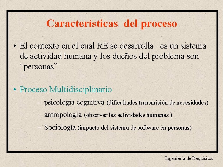 Características del proceso • El contexto en el cual RE se desarrolla es un