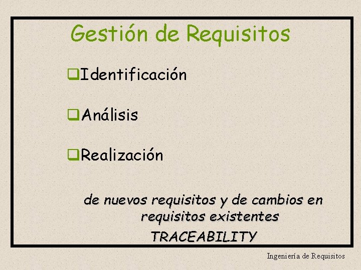 Gestión de Requisitos q. Identificación q. Análisis q. Realización de nuevos requisitos y de