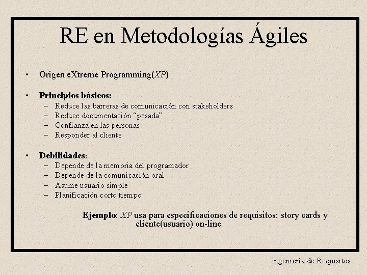 RE en Metodologías Ágiles • Origen e. Xtreme Programming(XP) • Principios básicos: – –