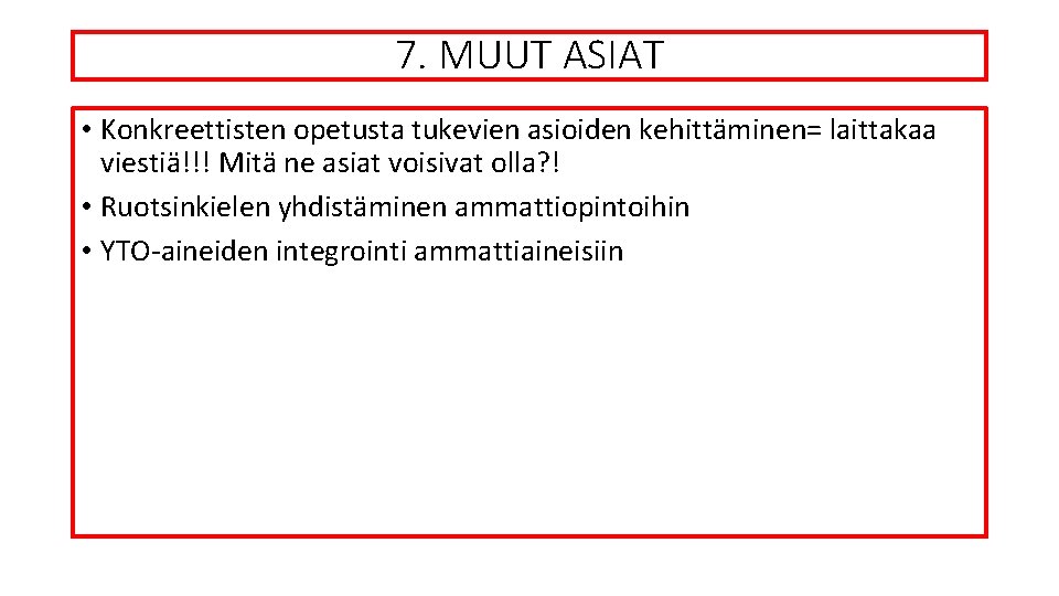 7. MUUT ASIAT • Konkreettisten opetusta tukevien asioiden kehittäminen= laittakaa viestiä!!! Mitä ne asiat