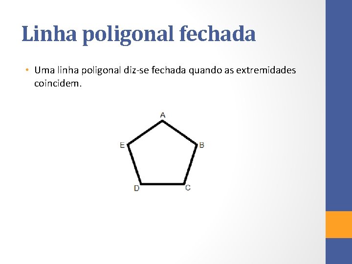 Linha poligonal fechada • Uma linha poligonal diz-se fechada quando as extremidades coincidem. Linha poligonal fechada • Uma linha poligonal diz-se fechada quando as extremidades coincidem.