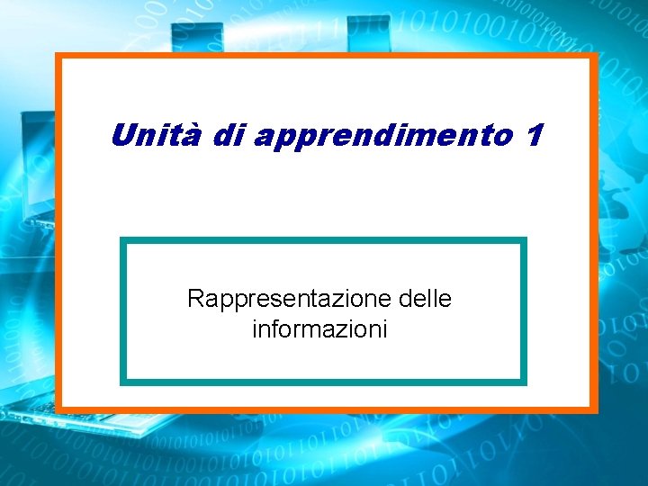 Unità di apprendimento 1 Rappresentazione delle informazioni 