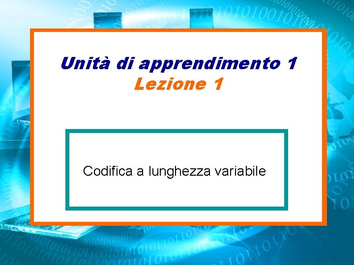 Unità di apprendimento 1 Lezione 1 Codifica a lunghezza variabile 