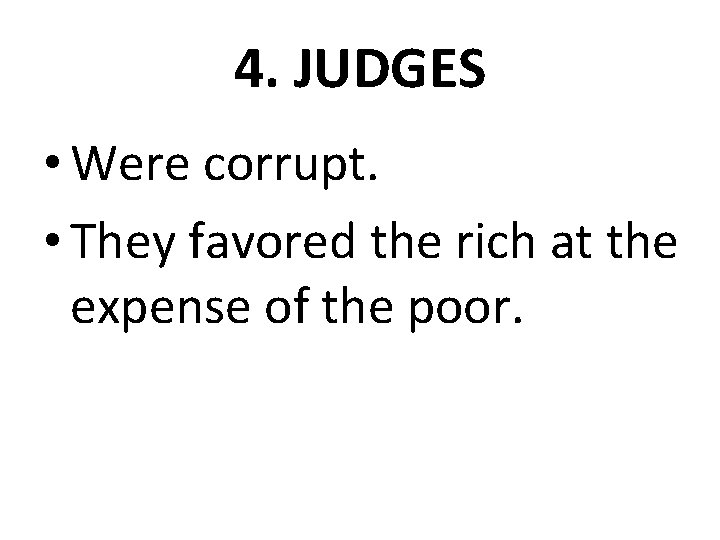 4. JUDGES • Were corrupt. • They favored the rich at the expense of
