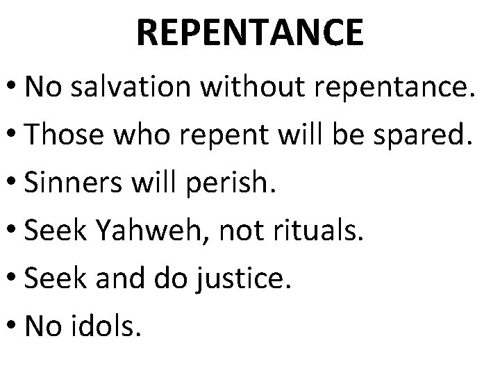 REPENTANCE • No salvation without repentance. • Those who repent will be spared. •