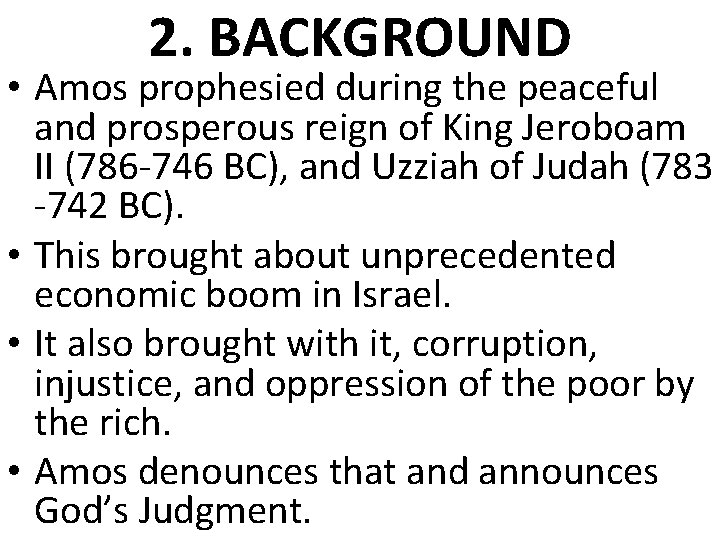 2. BACKGROUND • Amos prophesied during the peaceful and prosperous reign of King Jeroboam 2. BACKGROUND • Amos prophesied during the peaceful and prosperous reign of King Jeroboam