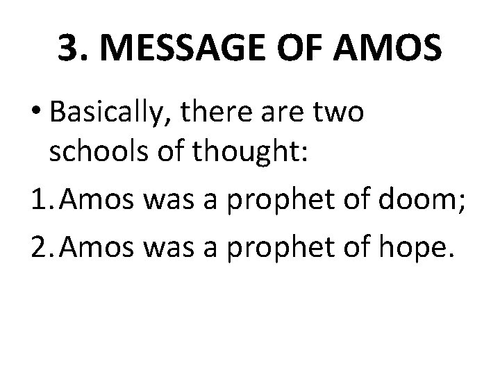 3. MESSAGE OF AMOS • Basically, there are two schools of thought: 1. Amos