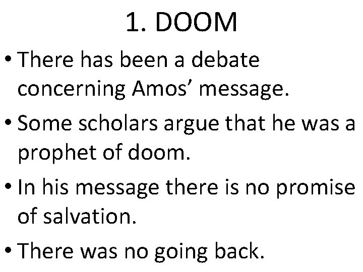 1. DOOM • There has been a debate concerning Amos’ message. • Some scholars