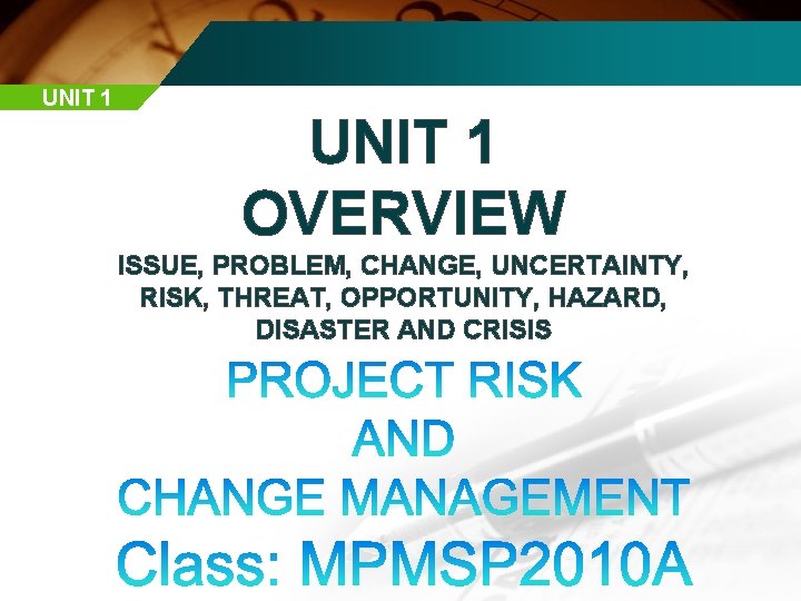 UNIT 1 OVERVIEW ISSUE, PROBLEM, CHANGE, UNCERTAINTY, RISK, THREAT, OPPORTUNITY, HAZARD, DISASTER AND CRISIS