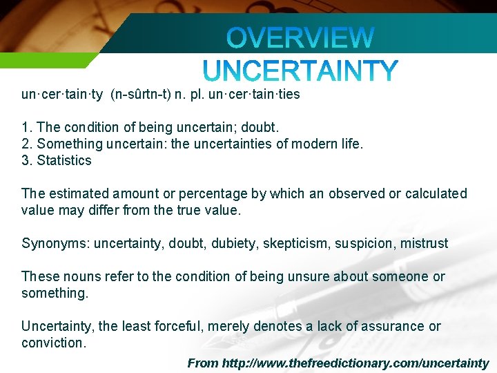 un·cer·tain·ty (n-sûrtn-t) n. pl. un·cer·tain·ties 1. The condition of being uncertain; doubt. 2. Something