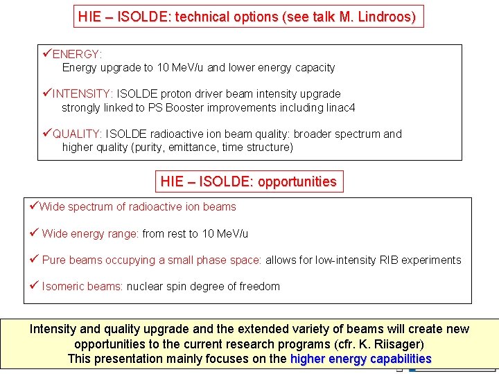 HIE – ISOLDE: technical options (see talk M. Lindroos) üENERGY: Energy upgrade to 10