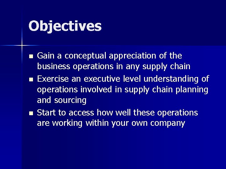 Objectives n n n Gain a conceptual appreciation of the business operations in any Objectives n n n Gain a conceptual appreciation of the business operations in any
