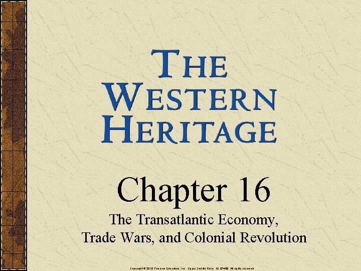 Chapter 16 The Transatlantic Economy, Trade Wars, and Colonial Revolution Copyright © 2010 Pearson