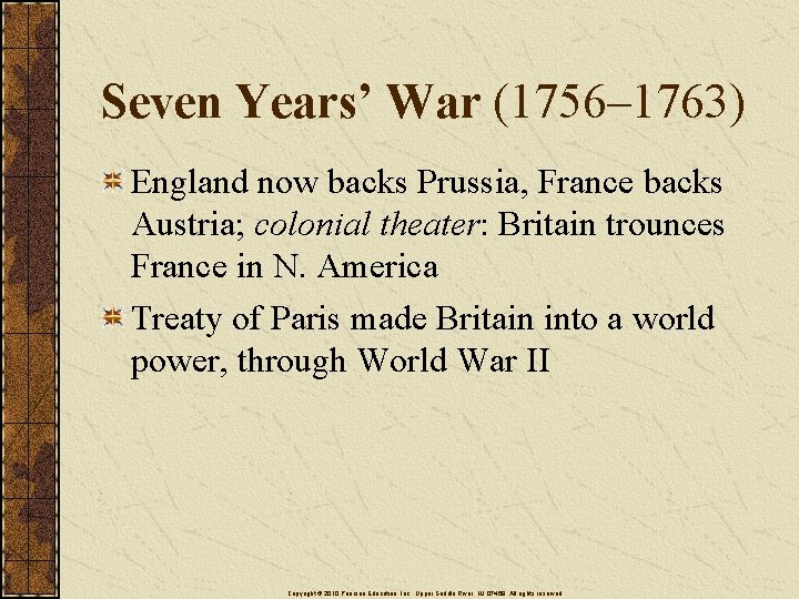 Seven Years’ War (1756– 1763) England now backs Prussia, France backs Austria; colonial theater: