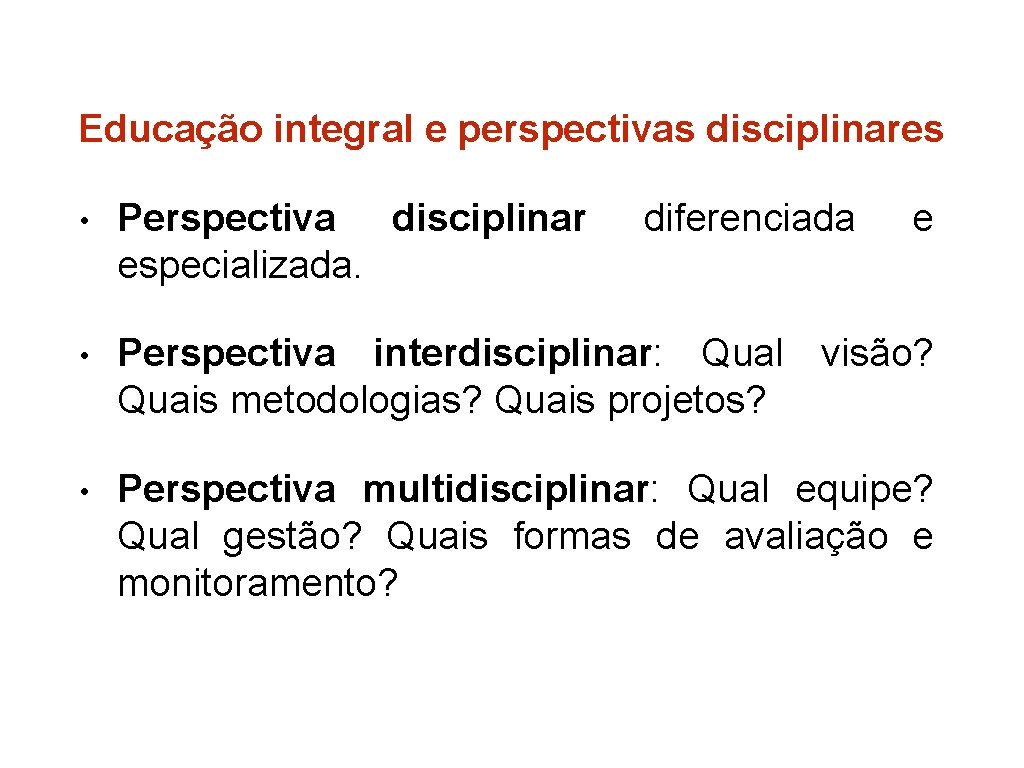 Educação integral e perspectivas disciplinares • Perspectiva disciplinar especializada. diferenciada e • Perspectiva interdisciplinar: