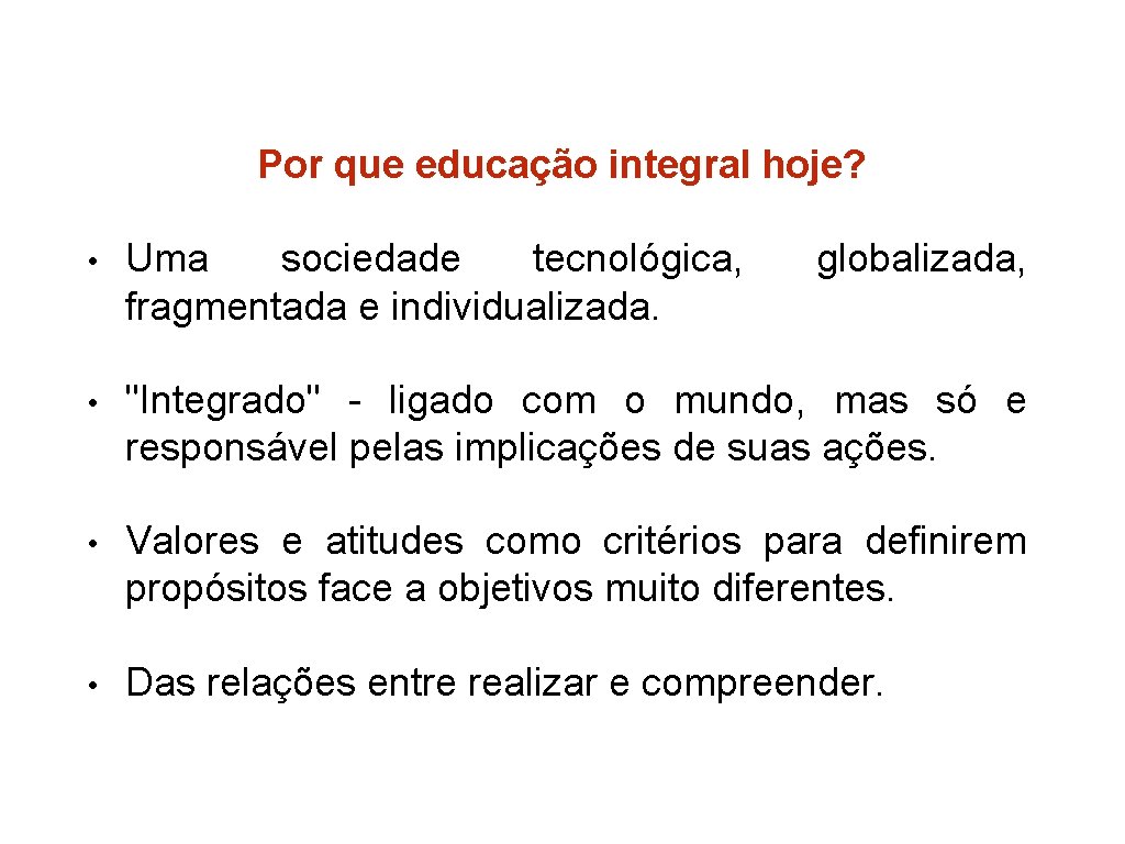 Por que educação integral hoje? • Uma sociedade tecnológica, fragmentada e individualizada. globalizada, •