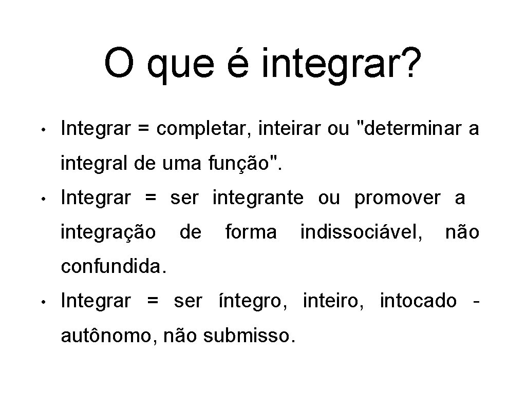 O que é integrar? • Integrar = completar, inteirar ou "determinar a integral de