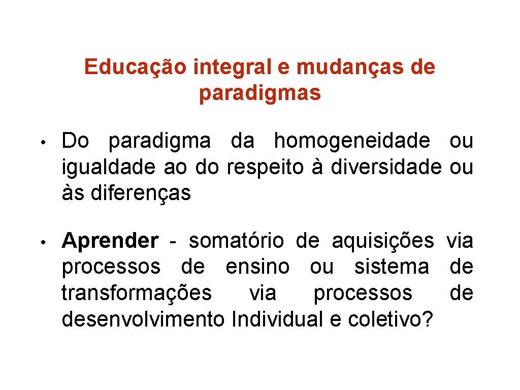 Educação integral e mudanças de paradigmas • Do paradigma da homogeneidade ou igualdade ao