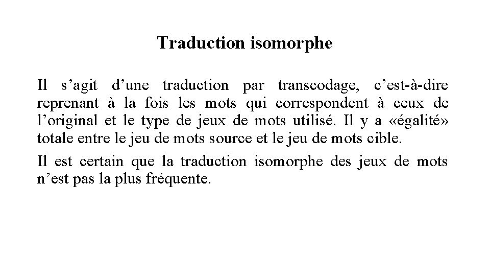 Traduction isomorphe Il s’agit d’une traduction par transcodage, c’est-à-dire reprenant à la fois les