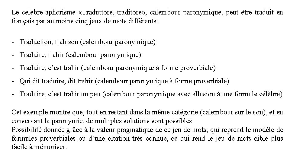 Le célèbre aphorisme «Traduttore, traditore» , calembour paronymique, peut être traduit en français par