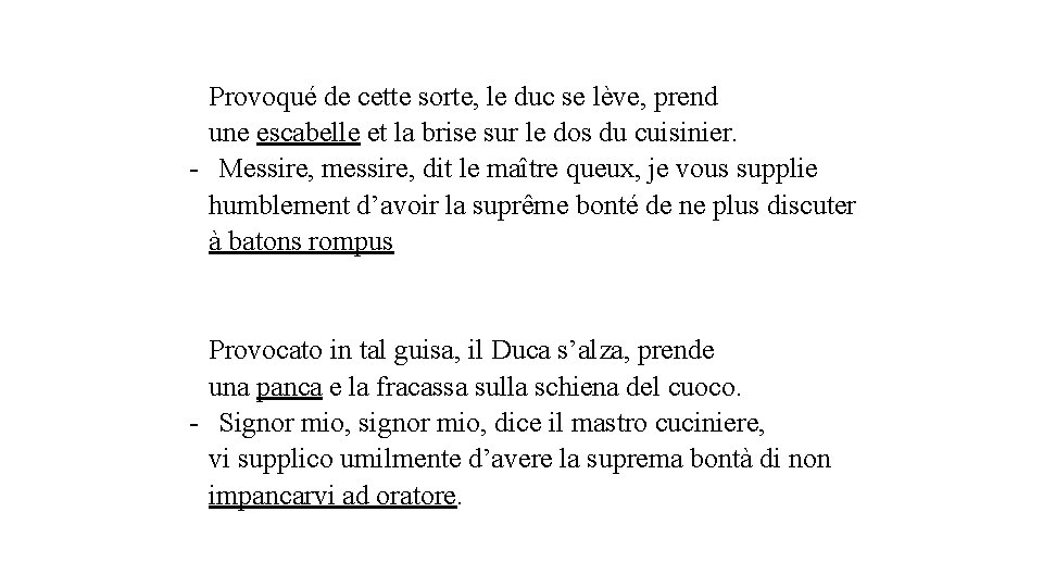 Provoqué de cette sorte, le duc se lève, prend une escabelle et la brise