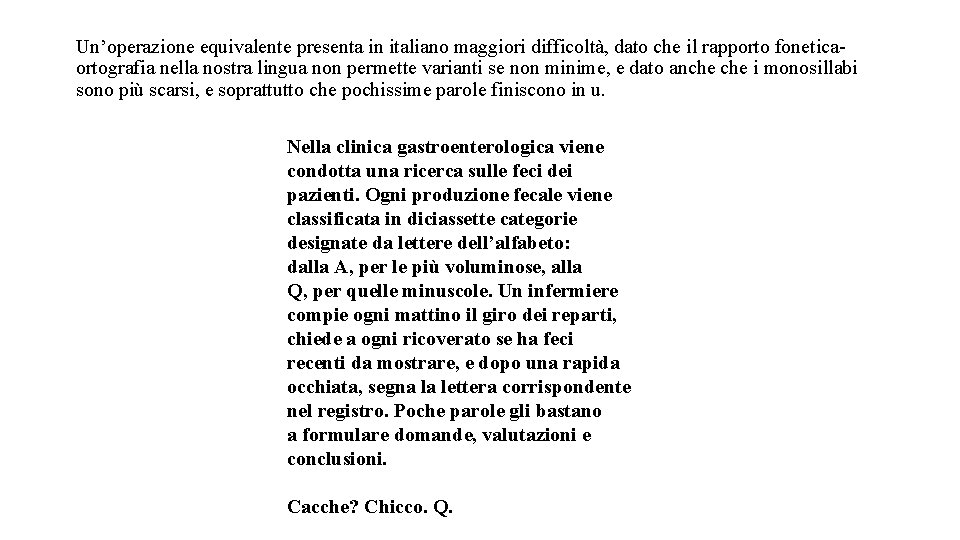 Un’operazione equivalente presenta in italiano maggiori difficoltà, dato che il rapporto foneticaortografia nella nostra