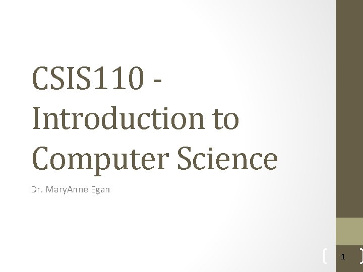 CSIS 110 Introduction to Computer Science Dr. Mary. Anne Egan 1 