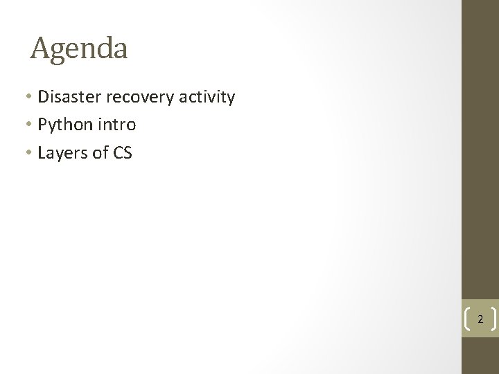 Agenda • Disaster recovery activity • Python intro • Layers of CS 2 
