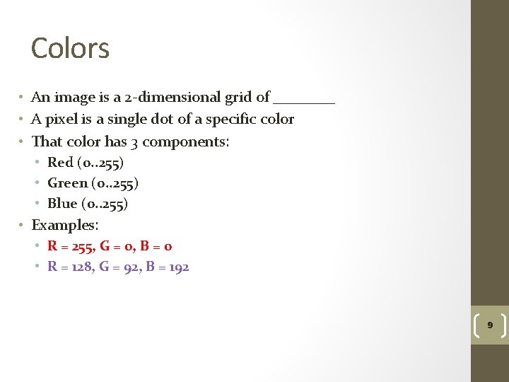 Colors • An image is a 2 -dimensional grid of ____ • A pixel