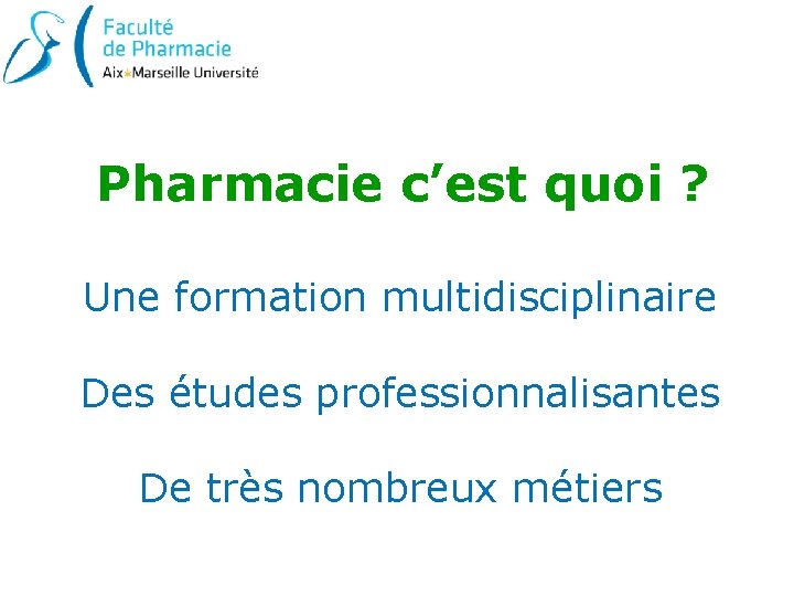 Pharmacie c’est quoi ? Une formation multidisciplinaire Des études professionnalisantes De très nombreux métiers