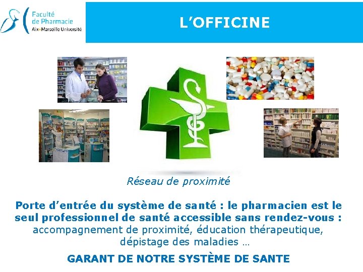 L’OFFICINE Réseau de proximité Porte d’entrée du système de santé : le pharmacien est