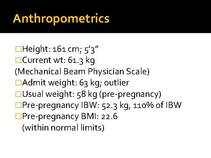 Anthropometrics �Height: 161 cm; 5’ 3” �Current wt: 61. 3 kg (Mechanical Beam Physician