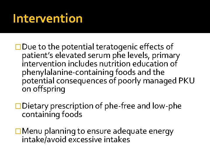 Intervention �Due to the potential teratogenic effects of patient’s elevated serum phe levels, primary