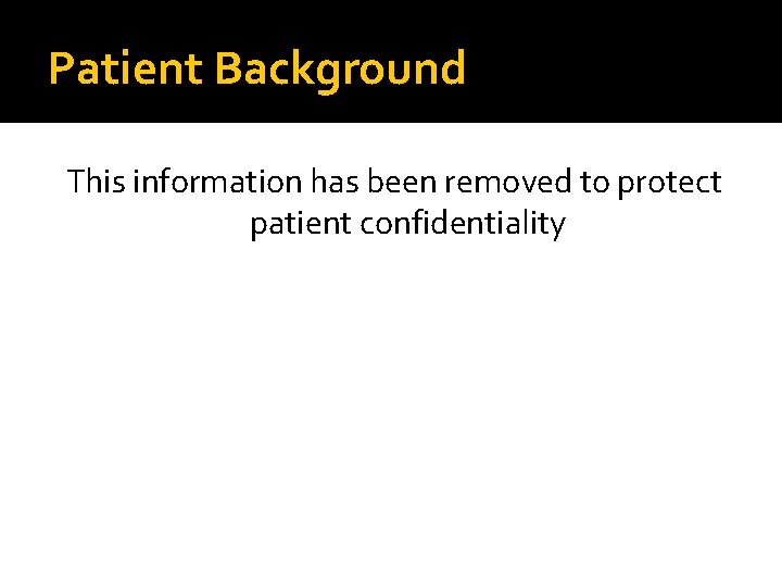 Patient Background This information has been removed to protect patient confidentiality 
