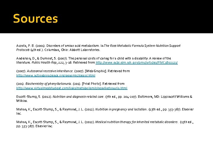 Sources Acosta, P. B. (2001). Disorders of amino acid metabolism. In The Ross Metabolic