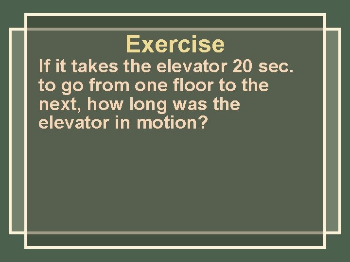 Exercise If it takes the elevator 20 sec. to go from one floor to Exercise If it takes the elevator 20 sec. to go from one floor to