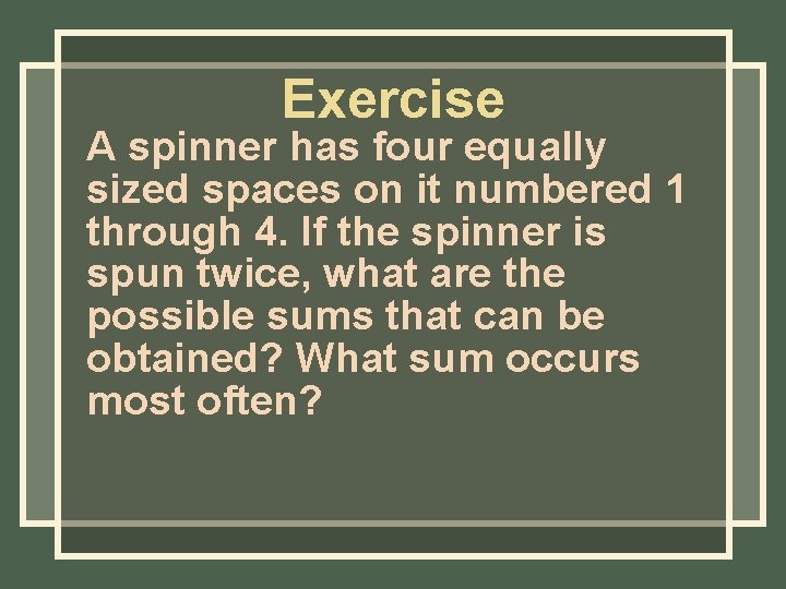 Exercise A spinner has four equally sized spaces on it numbered 1 through 4. Exercise A spinner has four equally sized spaces on it numbered 1 through 4.