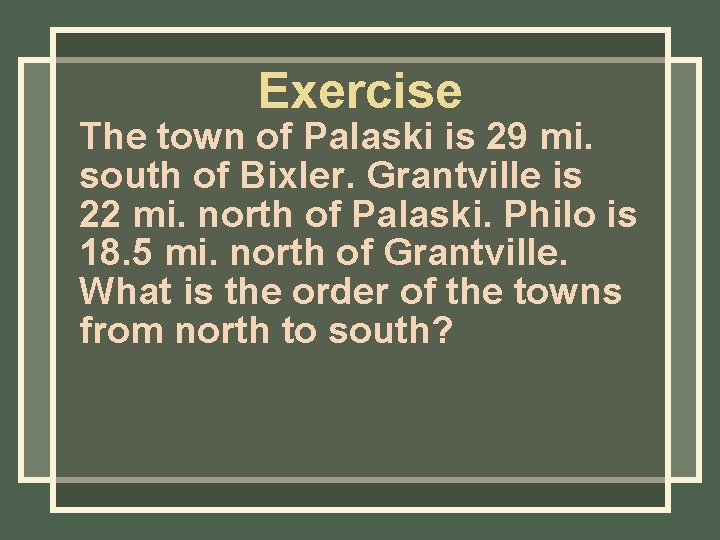 Exercise The town of Palaski is 29 mi. south of Bixler. Grantville is 22 Exercise The town of Palaski is 29 mi. south of Bixler. Grantville is 22