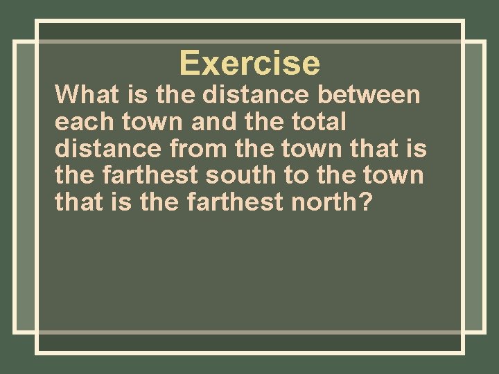 Exercise What is the distance between each town and the total distance from the Exercise What is the distance between each town and the total distance from the