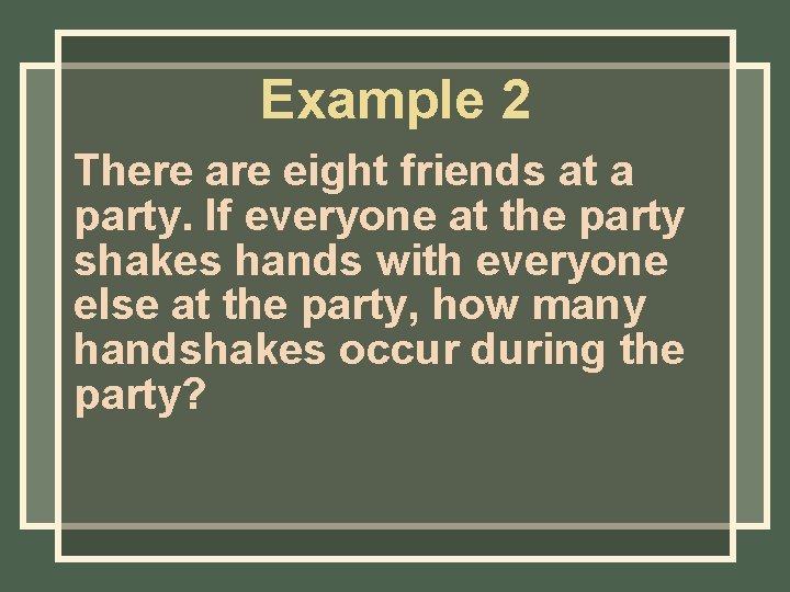 Example 2 There are eight friends at a party. If everyone at the party Example 2 There are eight friends at a party. If everyone at the party