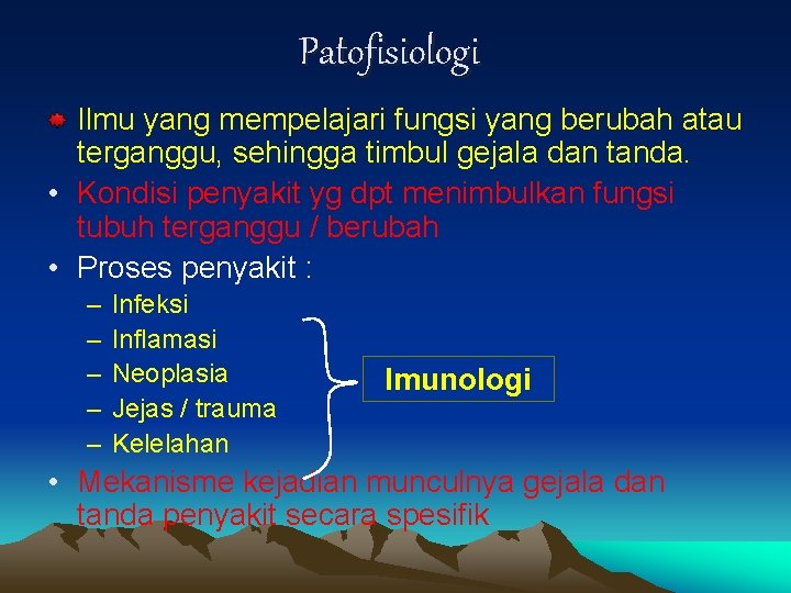 Patofisiologi Ilmu yang mempelajari fungsi yang berubah atau terganggu, sehingga timbul gejala dan tanda.