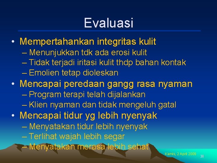 Evaluasi • Mempertahankan integritas kulit – Menunjukkan tdk ada erosi kulit – Tidak terjadi