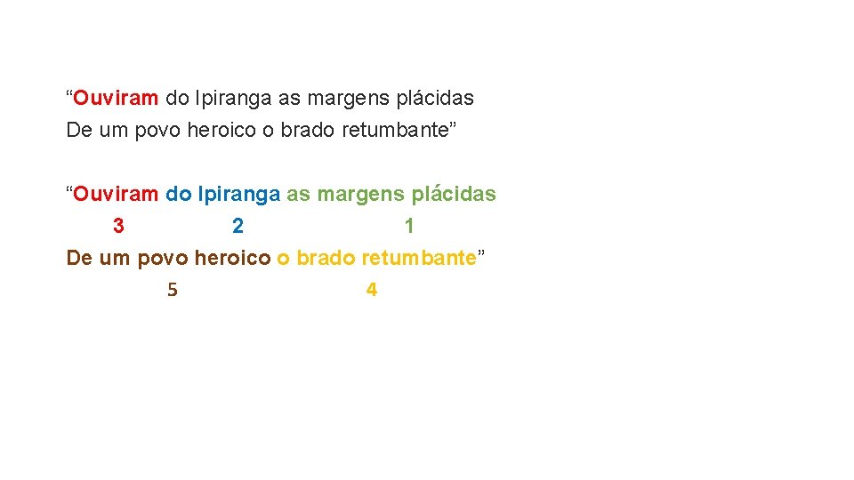 “Ouviram do Ipiranga as margens plácidas De um povo heroico o brado retumbante” “Ouviram