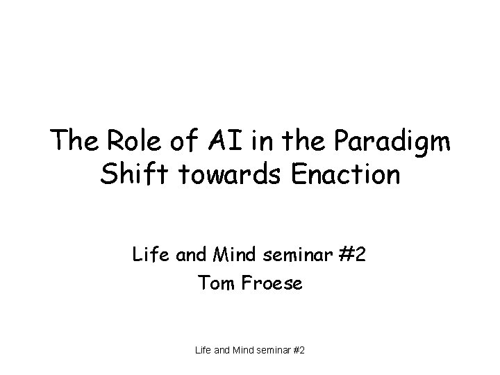 The Role of AI in the Paradigm Shift towards Enaction Life and Mind seminar