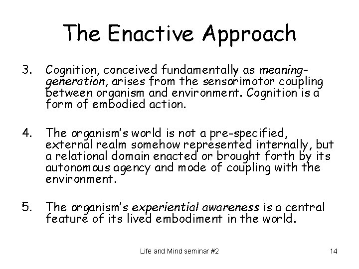 The Enactive Approach 3. Cognition, conceived fundamentally as meaninggeneration, arises from the sensorimotor coupling