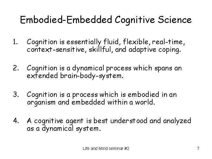 Embodied-Embedded Cognitive Science 1. Cognition is essentially fluid, flexible, real-time, context-sensitive, skillful, and adaptive