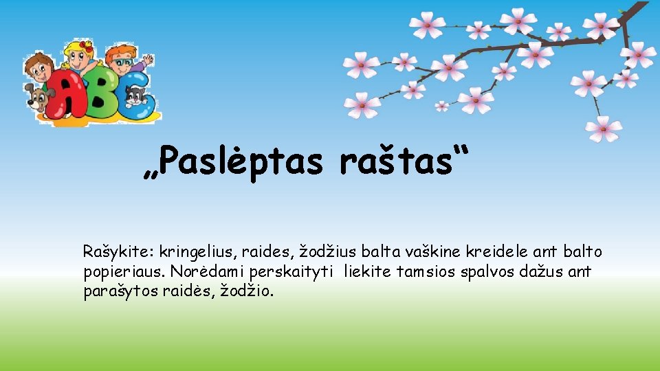 „Paslėptas raštas“ Rašykite: kringelius, raides, žodžius balta vaškine kreidele ant balto popieriaus. Norėdami perskaityti