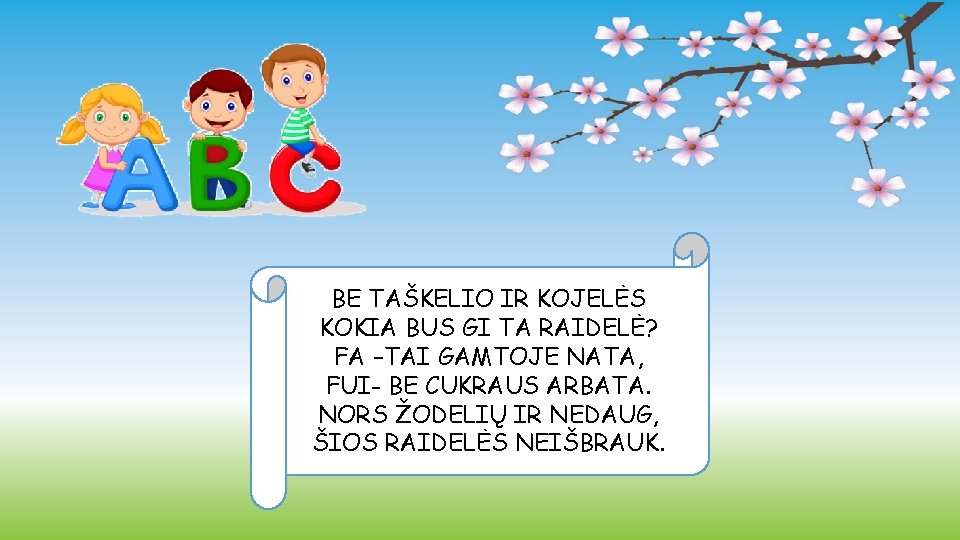 BE TAŠKELIO IR KOJELĖS KOKIA BUS GI TA RAIDELĖ? FA –TAI GAMTOJE NATA, FUI-