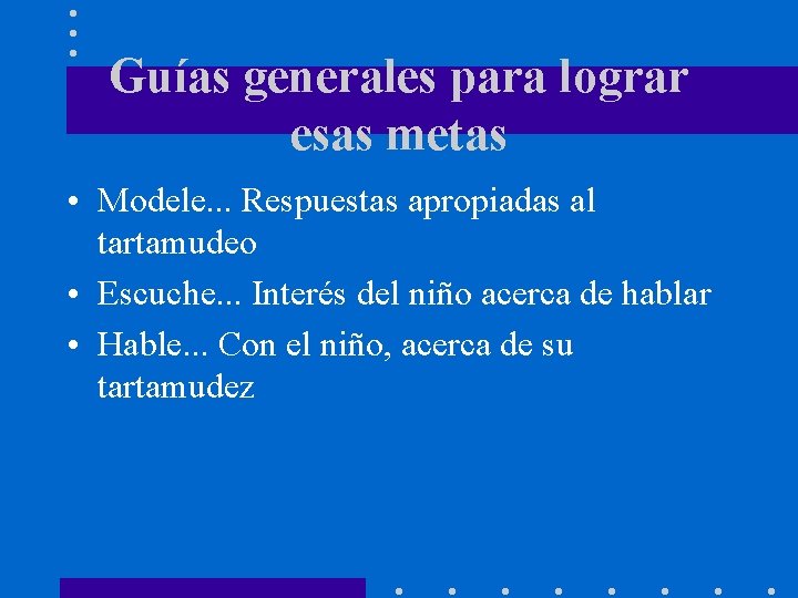 Guías generales para lograr esas metas • Modele. . . Respuestas apropiadas al tartamudeo Guías generales para lograr esas metas • Modele. . . Respuestas apropiadas al tartamudeo