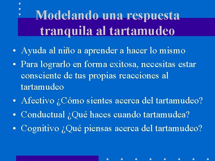 Modelando una respuesta tranquila al tartamudeo • Ayuda al niño a aprender a hacer Modelando una respuesta tranquila al tartamudeo • Ayuda al niño a aprender a hacer